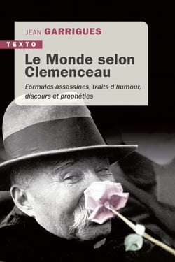 Le Monde selon Clemenceau - Formules assassines, traits d’humour, discours et prophéties