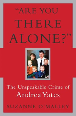 Are You There Alone? - The Unspeakable Crime of Andrea Yates