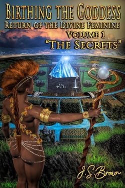 Birthing the Goddess, Return of the Divine Feminine, Volume I,  "The Secrets" - Birthing The Goddess, #1