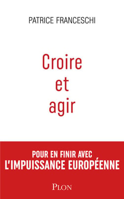 Croire et agir - Etats-Unis d'Europe contre Unioneuropéenne - Pour en finir avec l'impuissance européenne