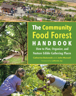 The Community Food Forest Handbook - How to Plan, Organize, and Nurture Edible Gathering Places