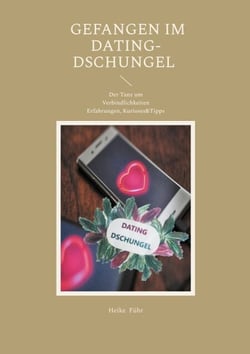 Gefangen im Dating-Dschungel - Der Tanz um Verbindlichkeiten  Erfahrungen, Kurioses&amp;Tipps