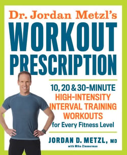 Dr. Jordan Metzl's Workout Prescription - 10, 20 &amp; 30-minute high-intensity interval training workouts for every fitness level