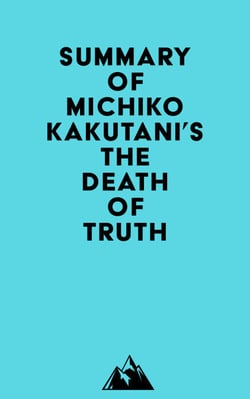 Summary of Michiko Kakutani's The Death of Truth