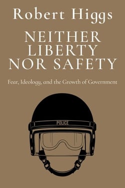 Neither Liberty nor Safety - Fear, Ideology, and the Growth of Government