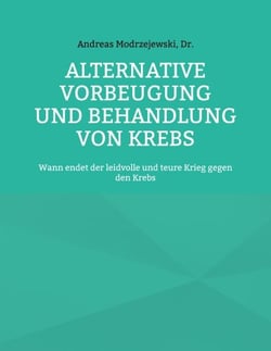 Alternative Vorbeugung und Behandlung von Krebs - Wann endet der leidvolle und teure Krieg gegen den Krebs