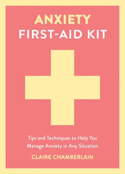 Anxiety First-Aid Kit - Tips and Techniques to Help You Manage Anxiety in Any Situation
