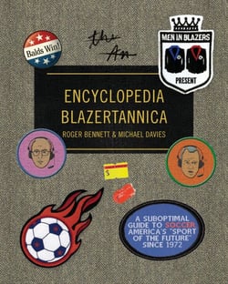 Men in Blazers Present Encyclopedia Blazertannica - A Suboptimal Guide to Soccer, America's "Sport of the Future" Since 1972