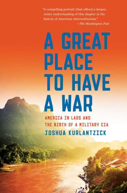A Great Place to Have a War - America in Laos and the Birth of a Military CIA