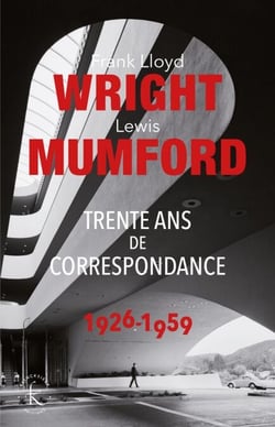 Frank Lloyd Wright &amp; Lewis Mumford. Trente ans de correspondance 1926-1959