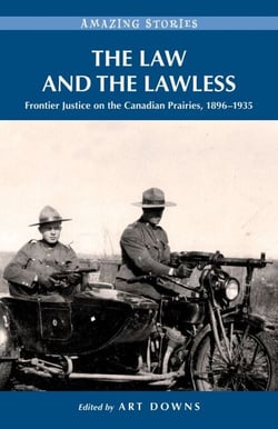 The Law and the Lawless - Frontier Justice on the Canadian Prairies 1896-1935
