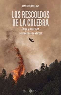Los rescoldos de la Culebra - Fuego y muerte en los incendios de Zamora