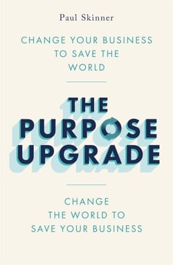 The Purpose Upgrade - Change Your Business to Save the World. Change the World to Save Your Business
