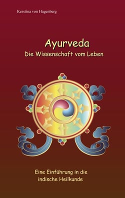 Ayurveda Die Wissenschaft vom Leben - Eine Einführung in die indische Heilkunde