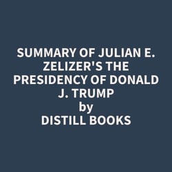 Summary of Julian E. Zelizer's The Presidency of Donald J. Trump