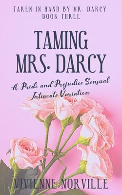 Taming Mrs. Darcy: A Pride &amp; Prejudice Sensual Intimate Variation Short Story - Taken In Hand By Mr. Darcy, #3