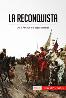 La Reconquista - Del al-Ándalus a la España católica