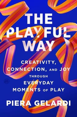 The Playful Way - Creativity, Connection, and Joy Through Everyday Moments of Play