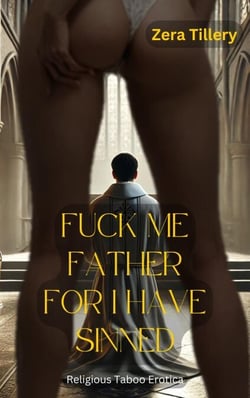 Fuck Me Father for I Have Sinned - Religious Taboo Erotica