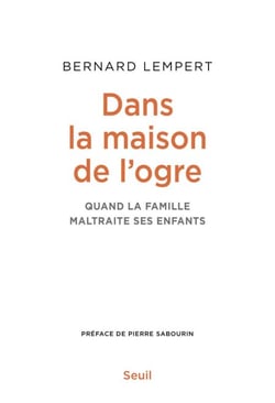 Dans la maison de l'ogre - Quand la famille maltraite ses enfants