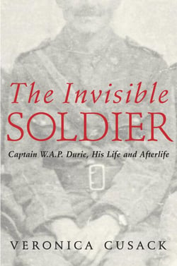 The Invisible Soldier - Captain W.A.P. Durie, His Life and Afterlife