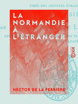 La Normandie à l'étranger - Documents inédits relatifs à l'histoire de Normandie, tirés des archives étrangères (XVIe et XVIIe siècles)