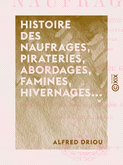 Histoire des naufrages, pirateries, abordages, famines, hivernages... - Et aventures sur les mers et les océans du globe