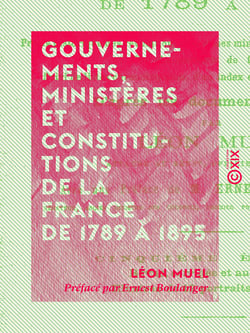 Gouvernements, ministères et constitutions de la France de 1789 à 1895 - Précis historique des révolutions, des crises ministérielles et gouvernementales et des changements de constitutions