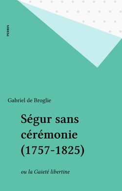 Ségur sans cérémonie (1757-1825) - ou la Gaieté libertine
