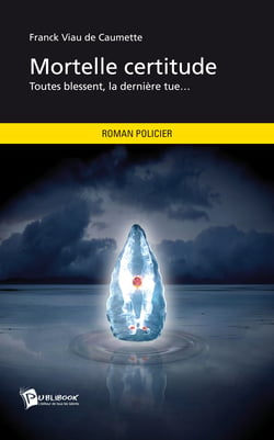 Mortelle certitude - Toutes blessent, la dernière tue… 