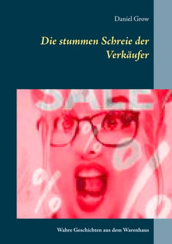 Die stummen Schreie der Verkäufer - Wahre Geschichten aus dem Warenhaus