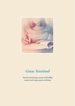 Ginas Texträtsel - Manche sind stimmig, manche sind knifflig, manche sind witzig, manche sind listig.
