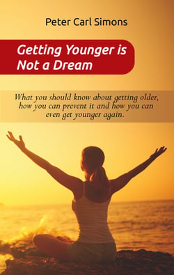 Getting Younger is Not a Dream - What you should know about getting older, how you can prevent it and how you can even get younger again. - The »Fountain of youth - program«