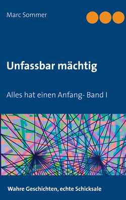 Unfassbar mächtig - Alles hat einen Anfang- Band I