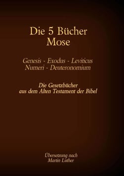 Die 5 Bücher Mose - Genesis, Exodus, Leviticus, Numeri, Deuteronomium - Die Gesetzbücher aus dem Alten Testament der Bibel