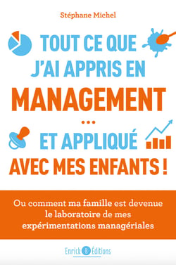 Tout ce que j'ai appris en management… et appliqué avec mes enfants - Ou comment ma famille est devenue le laboratoire de mes expériences managériales