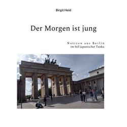 Der Morgen ist jung - Notizen aus Berlin im Stil japanischer Tanka