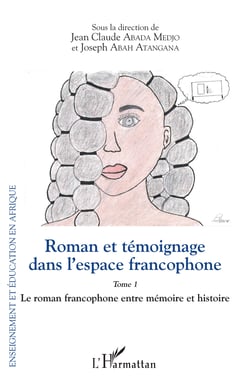 Roman et témoignage dans l'espace francophone Tome 1 - Le roman francophone entre mémoire et histoire