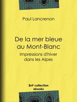De la mer bleue au Mont-Blanc - Impressions d'hiver dans les Alpes