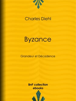 Byzance - Grandeur et Décadence - L'évolution de l'histoire byzantine, Les causes de la grandeur de Byzance, Les causes de sa décadence, La civilisation byzantine et son influence, L'héritage de Byzance