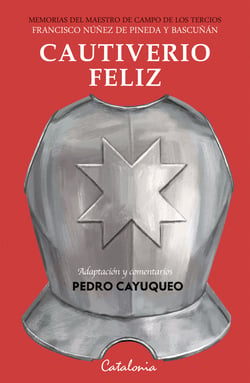 Cautiverio feliz - Memorias del maestro de campo de los tercios Francisco Núñez de Pineda y Bascuñán