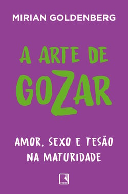 A arte de gozar - Amor, sexo e tesão na maturidade