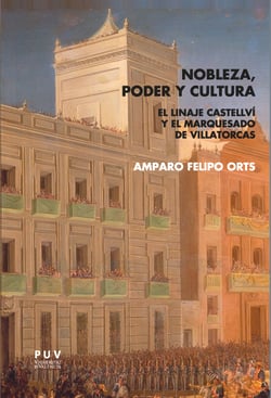 Nobleza, poder y cultura - El linaje Castellví y el marquesado de Villatorcas