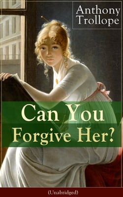 Can You Forgive Her? (Unabridged) - Victorian Classic from the prolific English novelist, known for Chronicles of Barsetshire, The Palliser Novels, The Prime Minister, The Warden, Barchester Towers, Doctor Thorne and Phineas Finn…