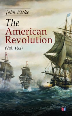 The American Revolution (Vol. 1&amp;2) - Battle for American Independence: From the Rejection of the Stamp Act Until the Final Victory