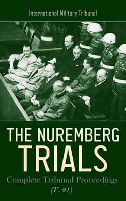 The Nuremberg Trials: Complete Tribunal Proceedings (V. 21) - Trial Proceedings from 12th August 1946 to 26th August 1946