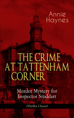 THE CRIME AT TATTENHAM CORNER – Murder Mystery for Inspector Stoddart (Thriller Classic) - From the Renowned Author of The Bungalow Mystery, The Blue Diamond, The Abbey Court Murder and Who Killed Charmian Karslake?