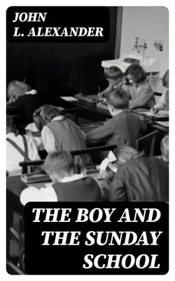 The Boy and the Sunday School - A Manual of Principle and Method for the Work of the Sunday / School with Teen Age Boys