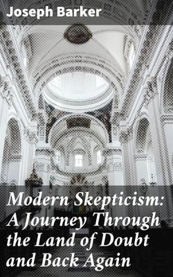 Modern Skepticism: A Journey Through the Land of Doubt and Back Again - A Life Story