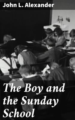 The Boy and the Sunday School - A Manual of Principle and Method for the Work of the Sunday / School with Teen Age Boys